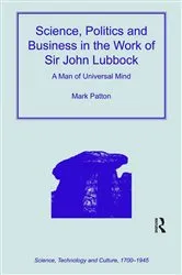 Book cover of Science, Politics and Business in the Work of Sir John Lubbock by Mark Patton
