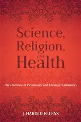 Book cover of Science, Religion, and Health by Jay Harold Ellens