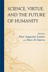 Book cover of Science, Virtue, and the Future of Humanity by Peter Augustine Lawler