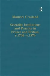 Book cover of Scientific Institutions and Practice in France and Britain, c.1700–c.1870 by Maurice Crosland