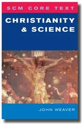 Book cover of SCM Core Text: Christianity and Science by John D. Weaver