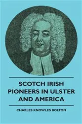 Book cover of Scotch Irish Pioneers In Ulster And America by Charles Knowles Bolton