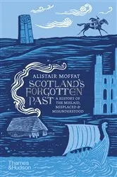 Book cover of Scotland's Forgotten Past: A History of the Mislaid, Misplaced and Misunderstood by Alistair Moffat