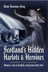 Book cover of Scotland's Hidden Harlots & Heroines by Annie Harrower-Gray