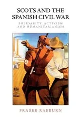 Book cover of Scots and the Spanish Civil War by Fraser Raeburn