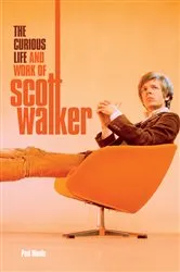 Book cover of Scott: The Curious Life & Work of Scott Walker by Paul Woods