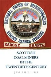 Book cover of Scottish Coal Miners in the Twentieth Century by Jim Phillips
