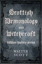 Book cover of Scottish Demonology and Witchcraft (Folklore History Series) by Walter Scott