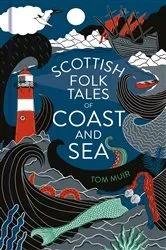 Book cover of Scottish Folk Tales of Coast and Sea by Tom Muir