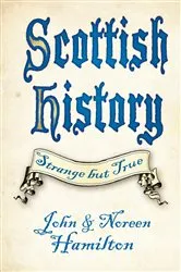 Book cover of Scottish History: Strange but True by John and Noreen Hamilton