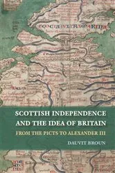 Book cover of Scottish Independence and the Idea of Britain by Dauvit Broun