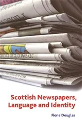 Book cover of Scottish Newspapers, Language and Identity by Fiona Douglas