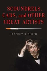 Book cover of Scoundrels, Cads, and Other Great Artists by Jeffrey K. Smith