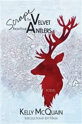 Book cover of Scrape the Velvet from Your Antlers by Kelly McQuain