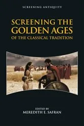 Book cover of Screening the Golden Ages of the Classical Tradition by Meredith Safran