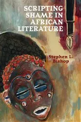 Book cover of Scripting Shame in African Literature by Stephen L. Bishop