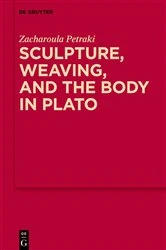 Book cover of Sculpture, weaving, and the body in Plato by Zacharoula Petraki