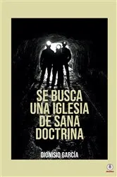 Book cover of Se busca una iglesia de sana doctrina by Dionisio García