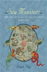 Book cover of Sea Monsters: The Lore and Legacy of Olaus Magnus's Marine Map by Joseph Nigg