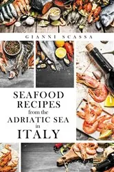 Book cover of Seafood Recipes from the Adriatic Sea in Italy by Gianni Scassa
