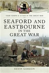 Book cover of Seaford and Eastbourne in the Great War by Kevin Gordon