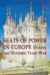 Book cover of Seats of Power in Europe during the Hundred Years War by Anthony Emery