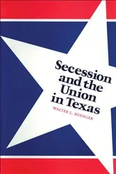 Book cover of Secession and the Union in Texas by Walter L. Buenger