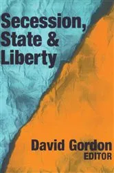 Book cover of Secession, State, and Liberty by David Gordon