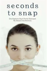 Book cover of Seconds to Snap - One Explosive Day. A Family Destroyed. My Descent into Anorexia. by Unknown