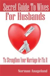 Book cover of Secret Guide To Wives For Husbands by Norman Anayeland