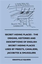 Book cover of Secret Hiding Places - The Origins, Histories And Descriptions Of English Secret Hiding Places Used By Priests, Cavaliers, Jacobites & Smugglers by Granville Squiers