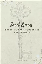 Book cover of Secret Spaces - Encounters with God in the Hidden Realm by Roma Waterman