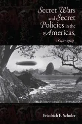 Book cover of Secret Wars and Secret Policies in the Americas, 1842-1929 by Friedrich E. Schuler