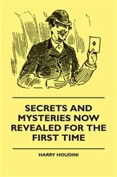 Book cover of Secrets And Mysteries Now Revealed For The First Time by Harry Houdini