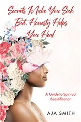 Book cover of Secrets Make You Sick But, Honesty Helps You Heal by Aja Smith