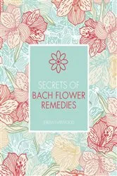 Book cover of Secrets of Bach Flower Remedies by Jeremy Harwood