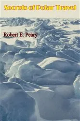 Book cover of Secrets of Polar Travel [Illustrated Edition] by Robert E. Peary