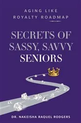 Book cover of Secrets of Sassy, Savvy Seniors by Dr. Nakeisha Raquel Rodgers