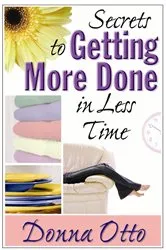 Book cover of Secrets to Getting More Done in Less Time by Donna Otto