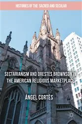 Book cover of Sectarianism and Orestes Brownson in the American Religious Marketplace by Ángel Cortés