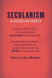 Book cover of Secularism in Antebellum America by John Lardas Modern