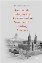 Book cover of Secularists, Religion and Government in Nineteenth-Century America by Timothy Verhoeven