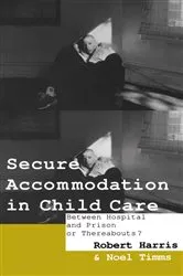 Book cover of Secure Accommodation in Child Care by Robert Harris