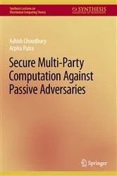 Book cover of Secure Multi-Party Computation Against Passive Adversaries by Ashish Choudhury