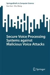 Book cover of Secure Voice Processing Systems against Malicious Voice Attacks by Kun Sun