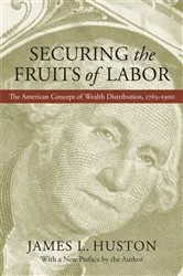 Book cover of Securing the Fruits of Labor by James L. Huston