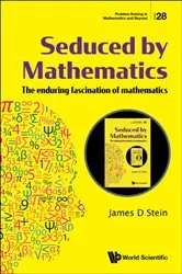 Book cover of Seduced By Mathematics: The Enduring Fascination Of Mathematics by James D Stein
