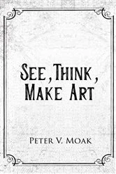 Book cover of See, Think, Make Art by Peter Moak