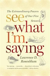 Book cover of See What I'm Saying: The Extraordinary Powers of Our Five Senses by Lawrence D. Rosenblum
