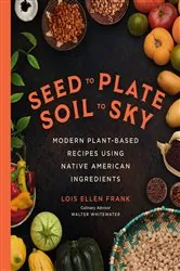 Book cover of Seed to Plate, Soil to Sky by Lois Ellen Frank
